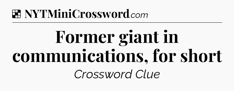 Solution: Former giant in communications, for short - NYT Crossword