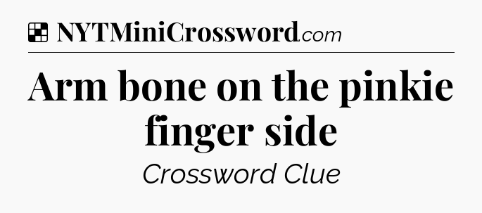 Solution: Arm bone on the pinkie finger side - NYT Crossword