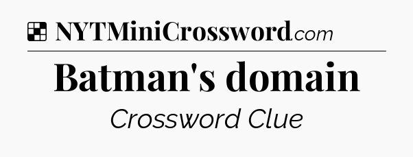 Solution: Batman's domain - NYT Crossword