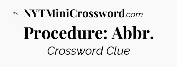 Procedure: Abbr - WSJ Crossword