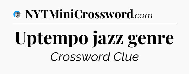 Uptempo jazz genre Crossword Clue