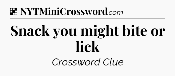 Solution: Snack you might bite or lick - NYT Crossword