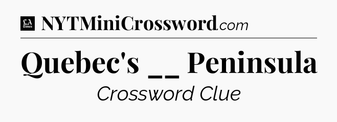 Quebec's __ Peninsula - LA Times Crossword