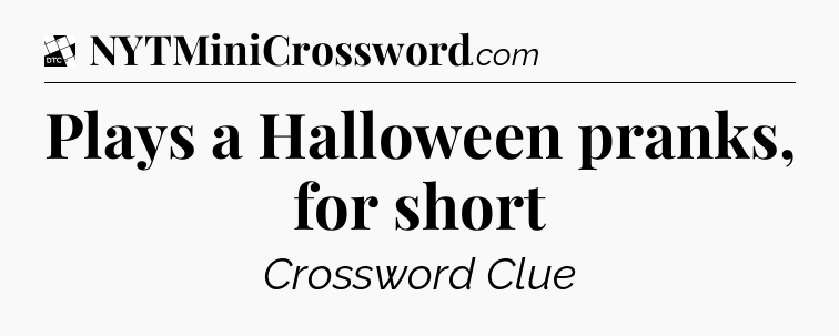 Plays a Halloween pranks, for short - Daily Themed Classic Crossword