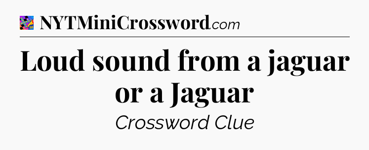 Loud sound from a jaguar or a Jaguar Crossword Clue