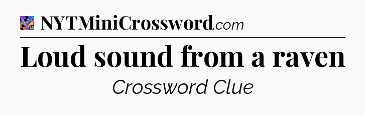 Loud sound from a raven Crossword Clue