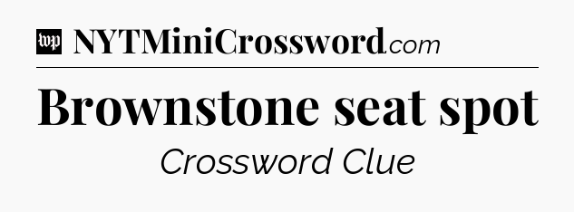 Brownstone seat spot Crossword Clue