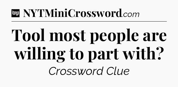 Tool most people are willing to part with Crossword Clue