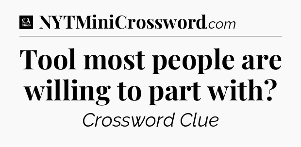 Tool most people are willing to part with - LA Times Crossword