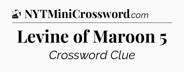 Levine of Maroon 5 - Daily Themed Classic Crossword