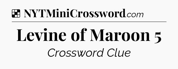 Solution: Levine of Maroon 5 - NYT Crossword