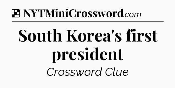 Solution: South Korea's first president - NYT Crossword