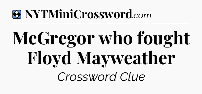 Solution: McGregor who fought Floyd Mayweather - NYT Mini Crossword