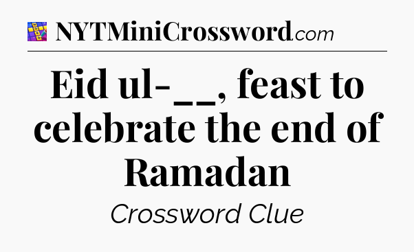 Eid ul-__, feast to celebrate the end of Ramadan Codycross