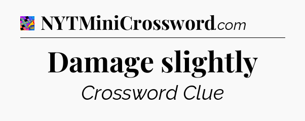 Damage slightly Crossword Clue