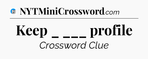 Keep _ ___ profile Crossword Clue