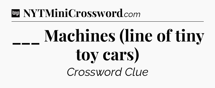 ___ Machines (line of tiny toy cars) Crossword Clue