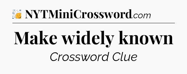 Make widely known - 7 Little Words