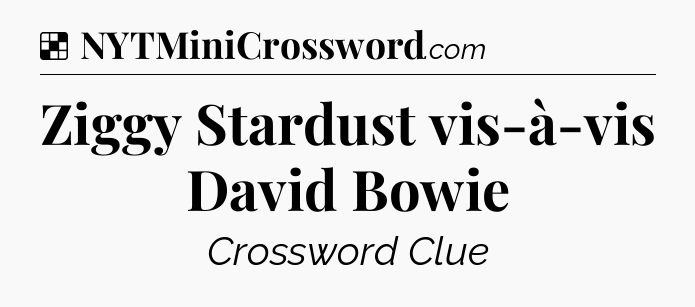 Solution: Ziggy Stardust vis-à-vis David Bowie - NYT Crossword
