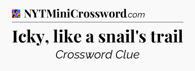 Icky, like a snail's trail Crossword Clue