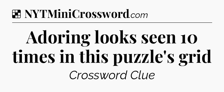 Solution: Adoring looks seen 10 times in this puzzle's grid - NYT Crossword