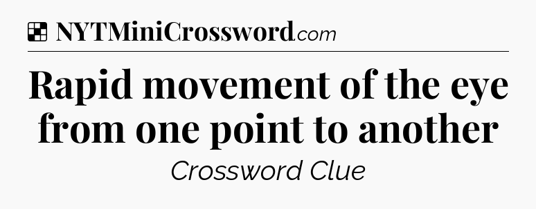 Solution: Rapid movement of the eye from one point to another - NYT Crossword