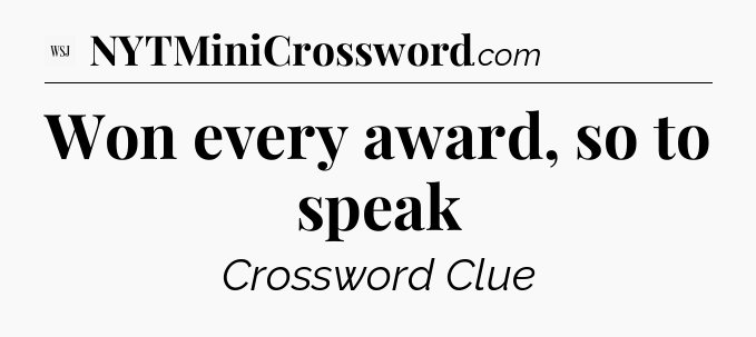 Won every award, so to speak - WSJ Crossword