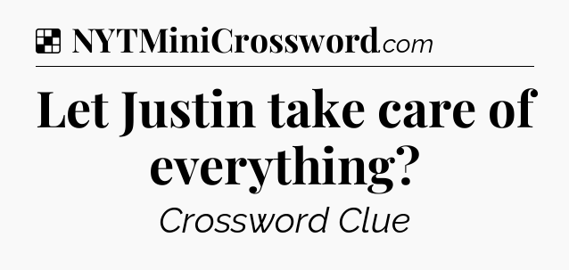 Solution: Let Justin take care of everything - NYT Crossword