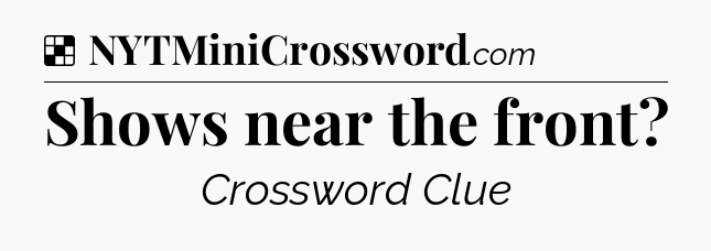 Solution: Shows near the front - NYT Crossword