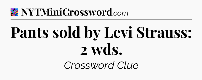 Pants sold by Levi Strauss: 2 wds Crossword Clue