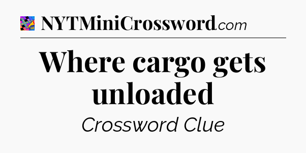 Where cargo gets unloaded Crossword Clue