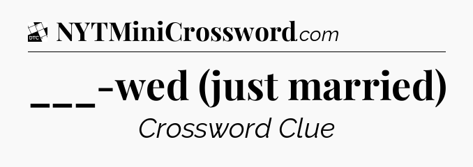 ___-wed (just married) - Daily Themed Classic Crossword