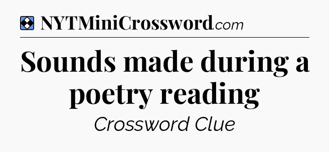 Solution: Sounds made during a poetry reading - NYT Mini Crossword