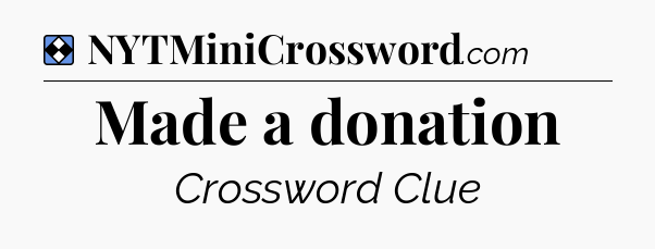 Solution: Made a donation - NYT Mini Crossword