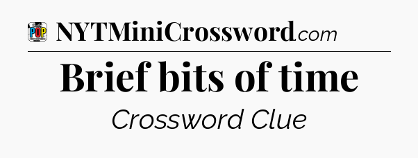 Brief bits of time Crossword Clue