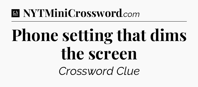 Phone setting that dims the screen - LA Times Crossword