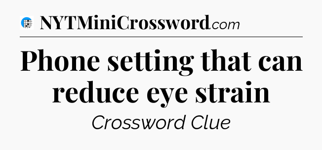 Phone setting that can reduce eye strain Crossword Clue