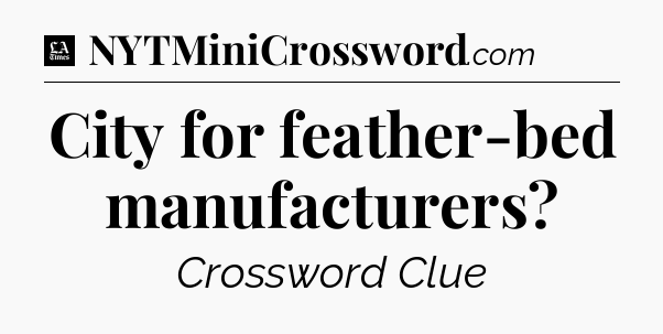 City for feather-bed manufacturers - LA Times Crossword