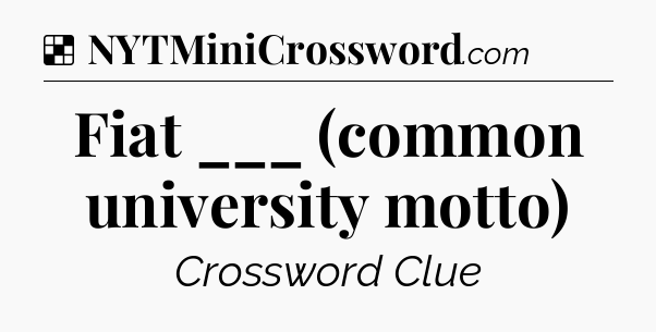 Solution: Fiat ___ (common university motto) - NYT Crossword