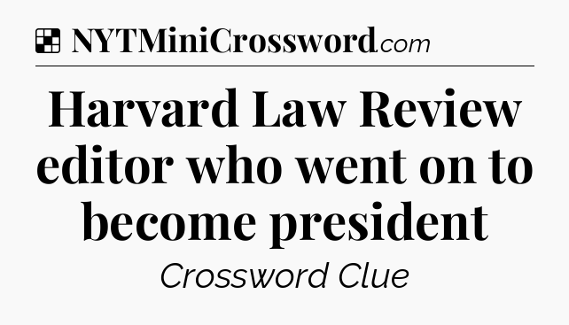Solution: Harvard Law Review editor who went on to become president - NYT Crossword