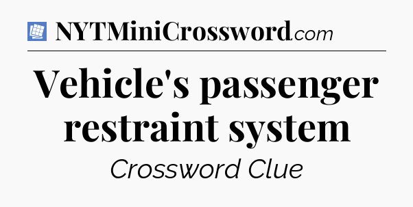 Vehicle's passenger restraint system Puzzle Page Crossword Clue