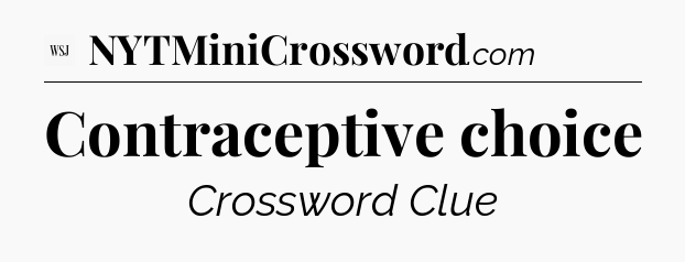 Contraceptive choice - WSJ Crossword