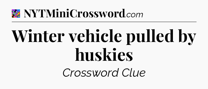 Winter vehicle pulled by huskies Crossword Clue