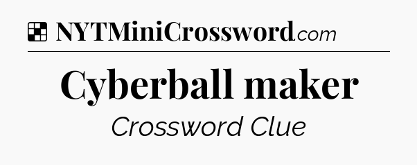 Solution: Cyberball maker - NYT Crossword