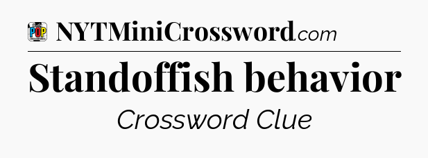 Standoffish behavior Crossword Clue