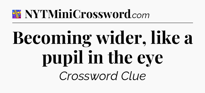 Becoming wider, like a pupil in the eye Codycross