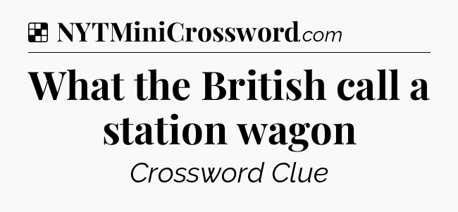 Solution: What the British call a station wagon - NYT Crossword