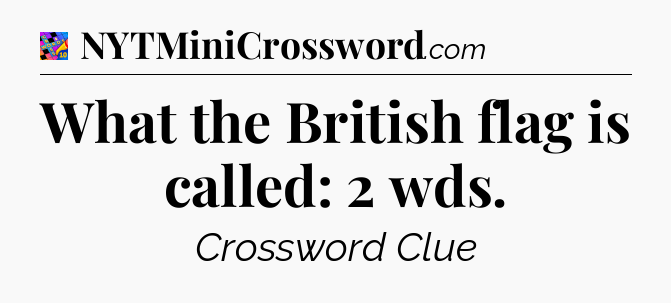 What the British flag is called: 2 wds Crossword Clue