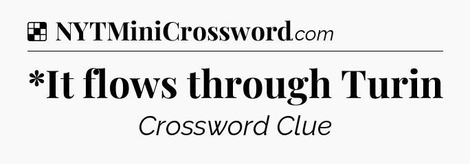 Solution: *It flows through Turin - NYT Crossword
