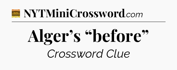 Alger’s “before” - Eugene Sheffer Crossword